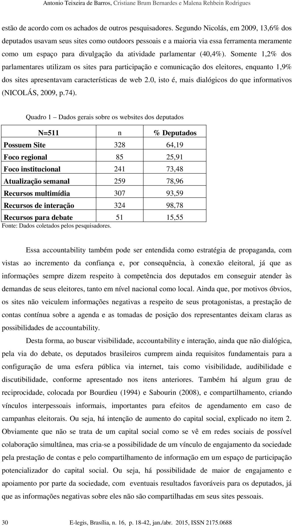 Somente 1,2% dos parlamentares utilizam os sites para participação e comunicação dos eleitores, enquanto 1,9% dos sites apresentavam características de web 2.