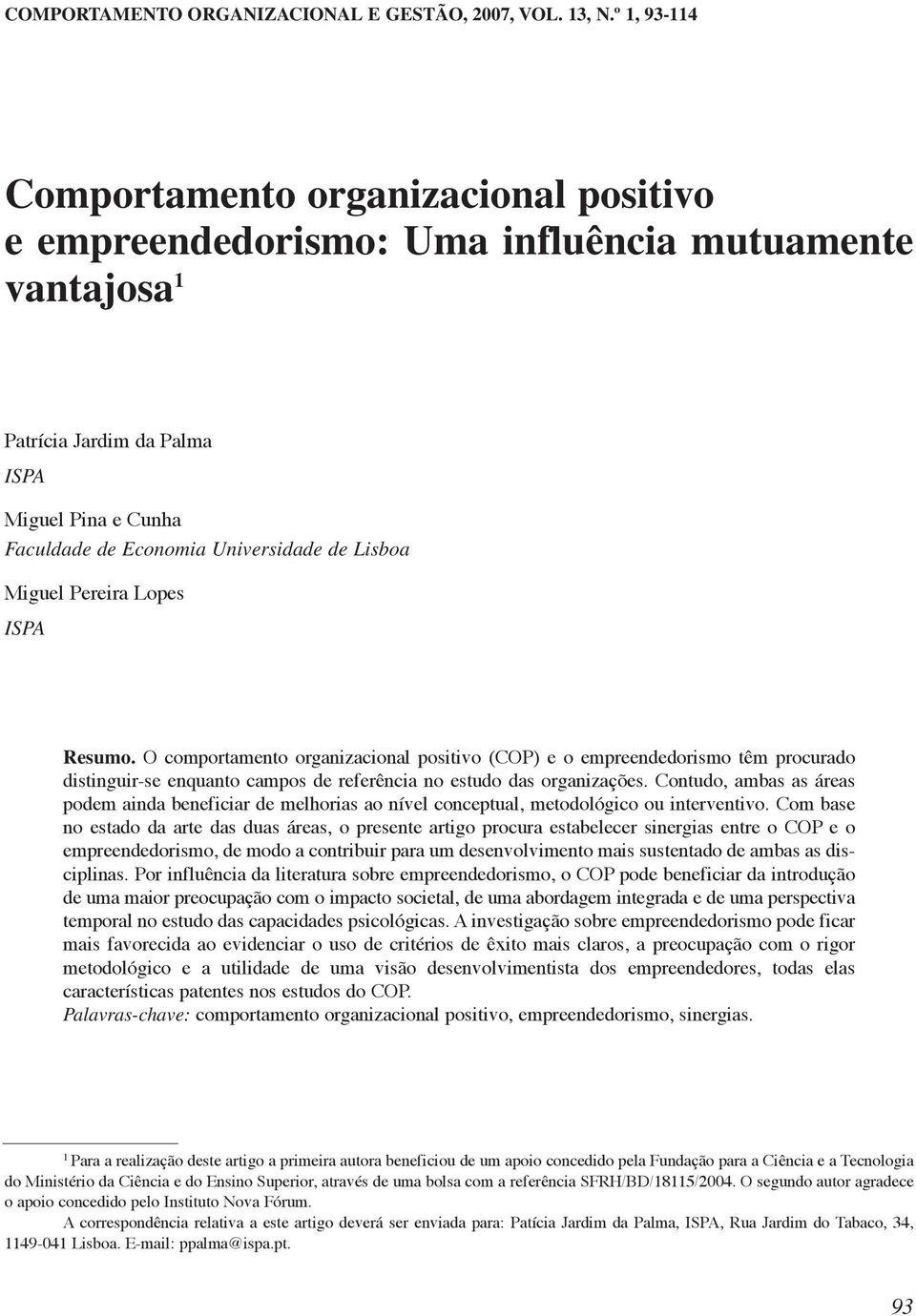 Lisboa Miguel Pereira Lopes ISPA Resumo. O comportamento organizacional positivo (COP) e o empreendedorismo têm procurado distinguir-se enquanto campos de referência no estudo das organizações.