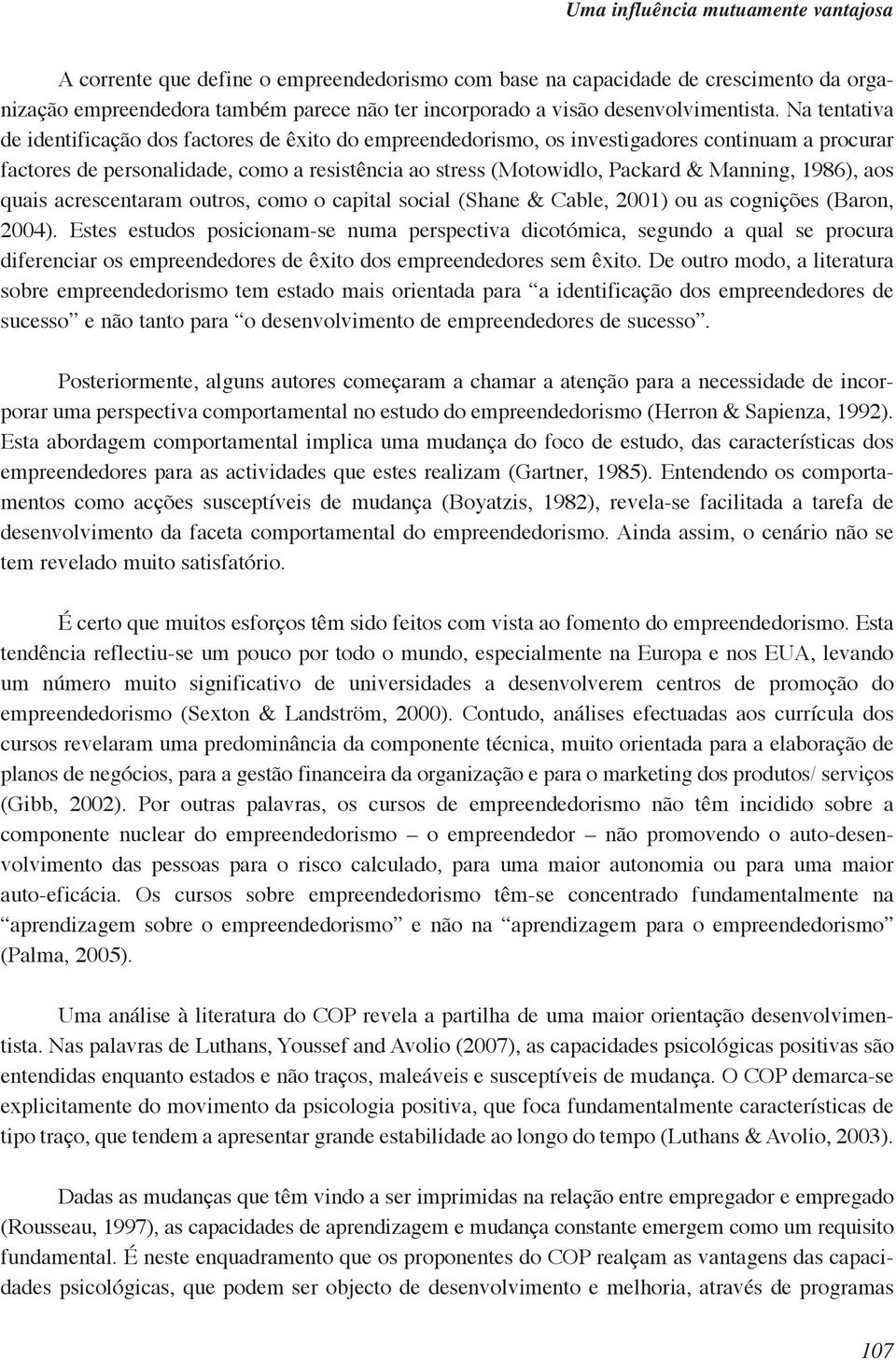 Na tentativa de identificação dos factores de êxito do empreendedorismo, os investigadores continuam a procurar factores de personalidade, como a resistência ao stress (Motowidlo, Packard & Manning,