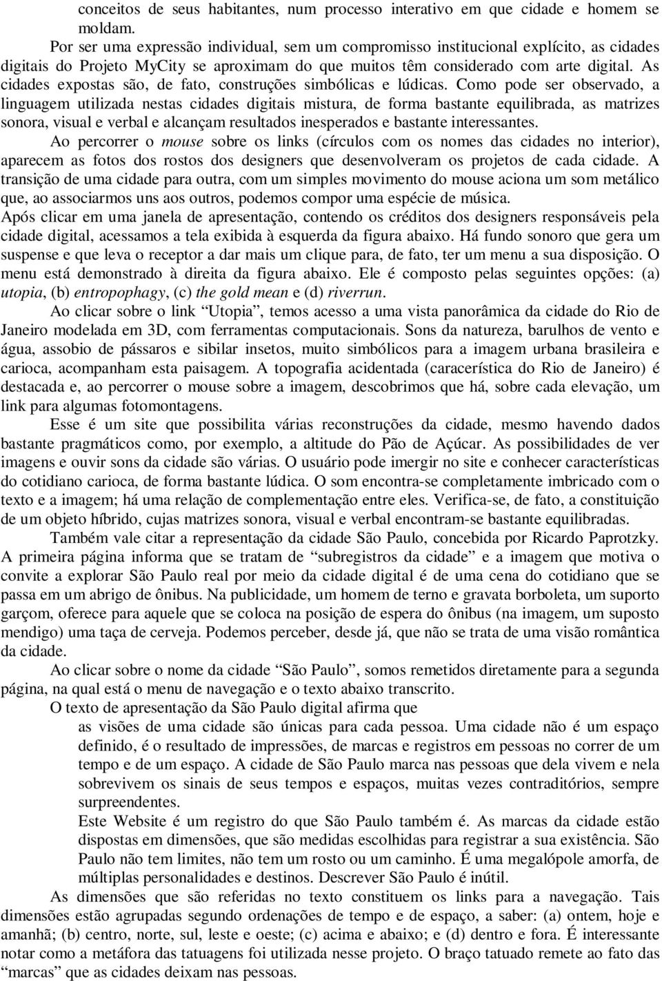 As cidades expostas são, de fato, construções simbólicas e lúdicas.