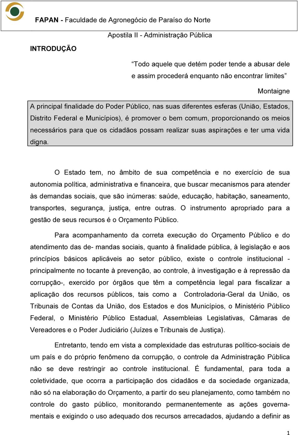 O Estado tem, no âmbito de sua competência e no exercício de sua autonomia política, administrativa e financeira, que buscar mecanismos para atender às demandas sociais, que são inúmeras: saúde,