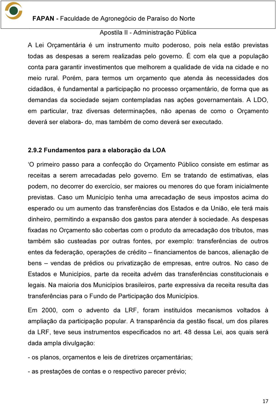 Porém, para termos um orçamento que atenda às necessidades dos cidadãos, é fundamental a participação no processo orçamentário, de forma que as demandas da sociedade sejam contempladas nas ações