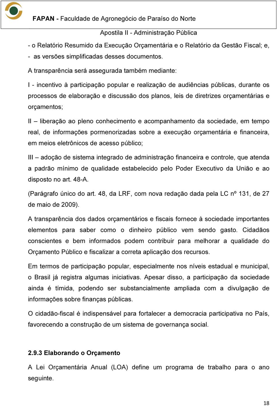 diretrizes orçamentárias e orçamentos; II liberação ao pleno conhecimento e acompanhamento da sociedade, em tempo real, de informações pormenorizadas sobre a execução orçamentária e financeira, em