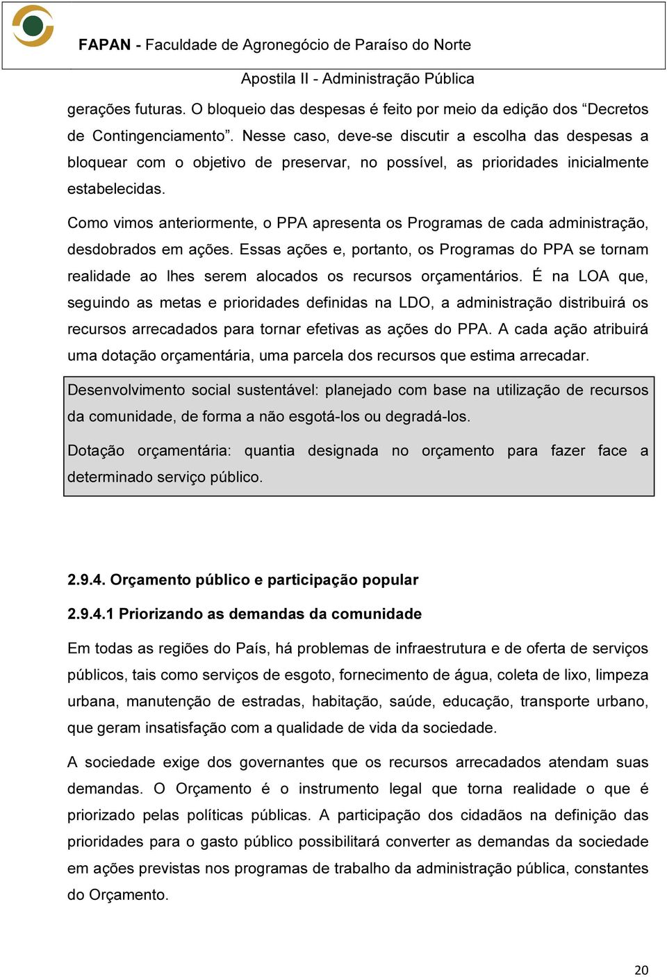 Como vimos anteriormente, o PPA apresenta os Programas de cada administração, desdobrados em ações.