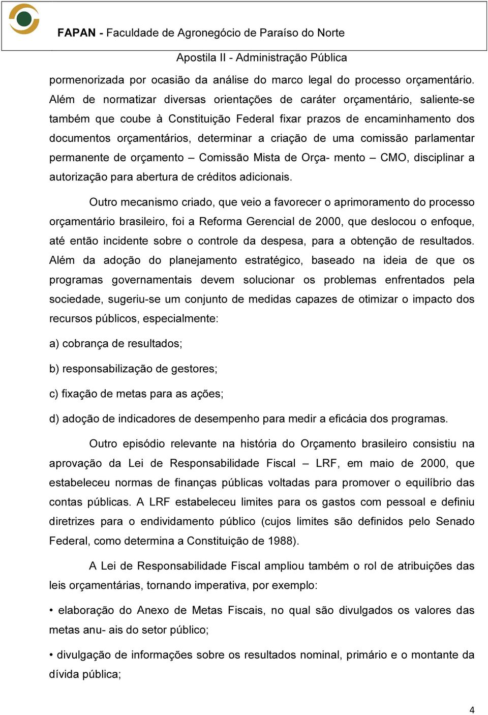 de uma comissão parlamentar permanente de orçamento Comissão Mista de Orça- mento CMO, disciplinar a autorização para abertura de créditos adicionais.