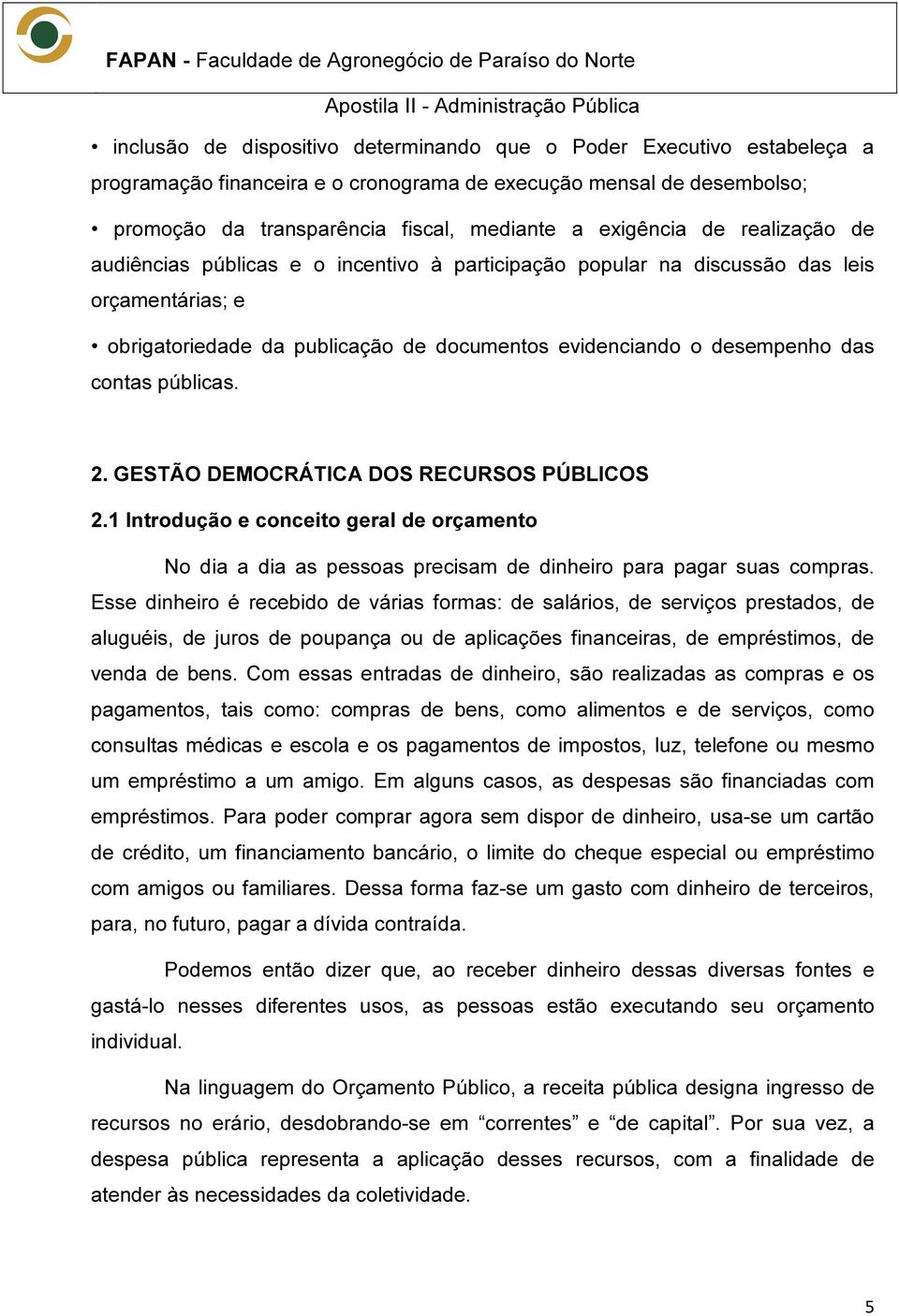 públicas. 2. GESTÃO DEMOCRÁTICA DOS RECURSOS PÚBLICOS 2.1 Introdução e conceito geral de orçamento No dia a dia as pessoas precisam de dinheiro para pagar suas compras.