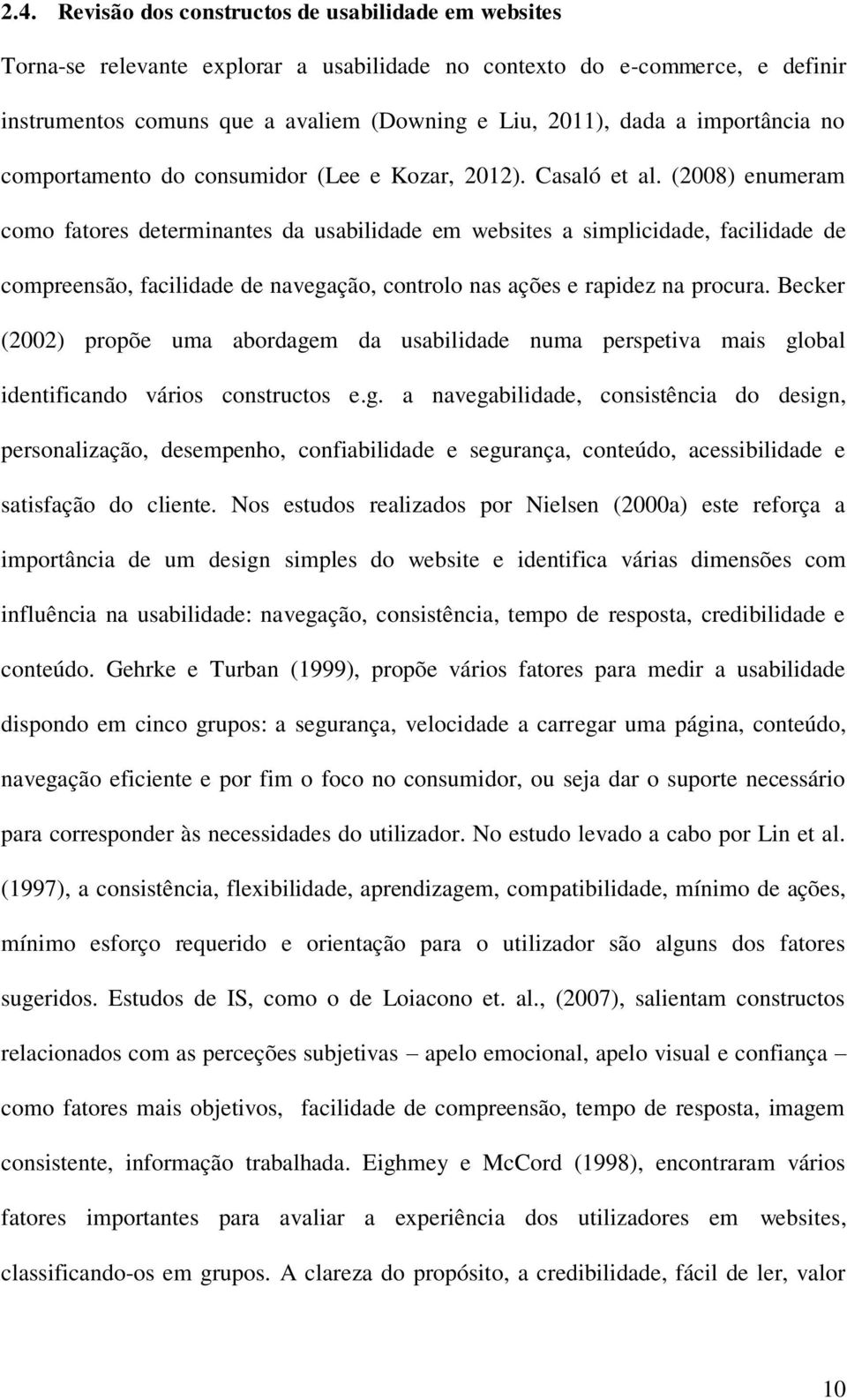 (2008) enumeram como fatores determinantes da usabilidade em websites a simplicidade, facilidade de compreensão, facilidade de navegação, controlo nas ações e rapidez na procura.