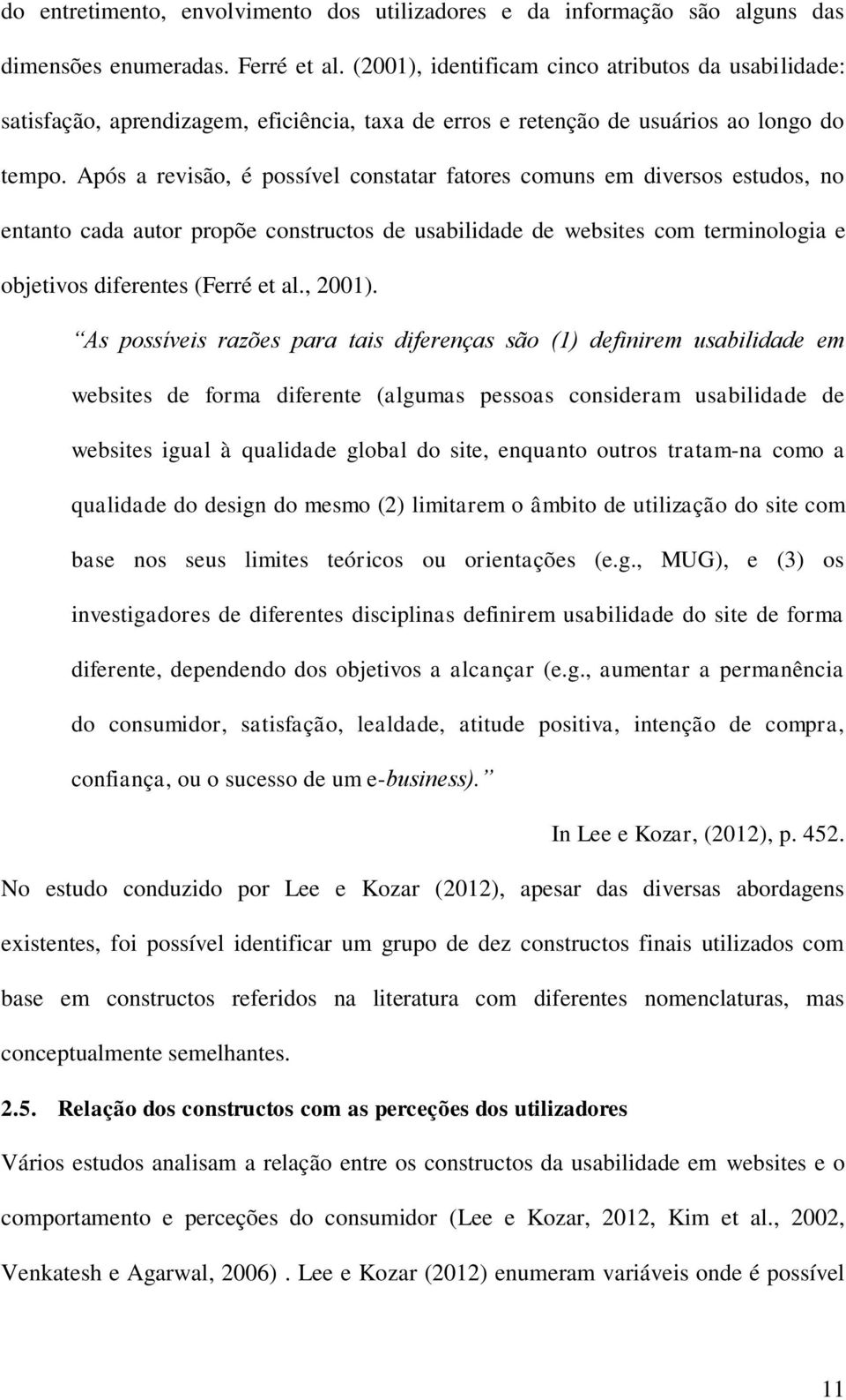 Após a revisão, é possível constatar fatores comuns em diversos estudos, no entanto cada autor propõe constructos de usabilidade de websites com terminologia e objetivos diferentes (Ferré et al.