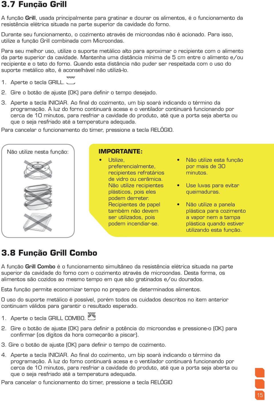 Para seu melhor uso, utilize o suporte metálico alto para aproximar o recipiente com o alimento da parte superior da cavidade.