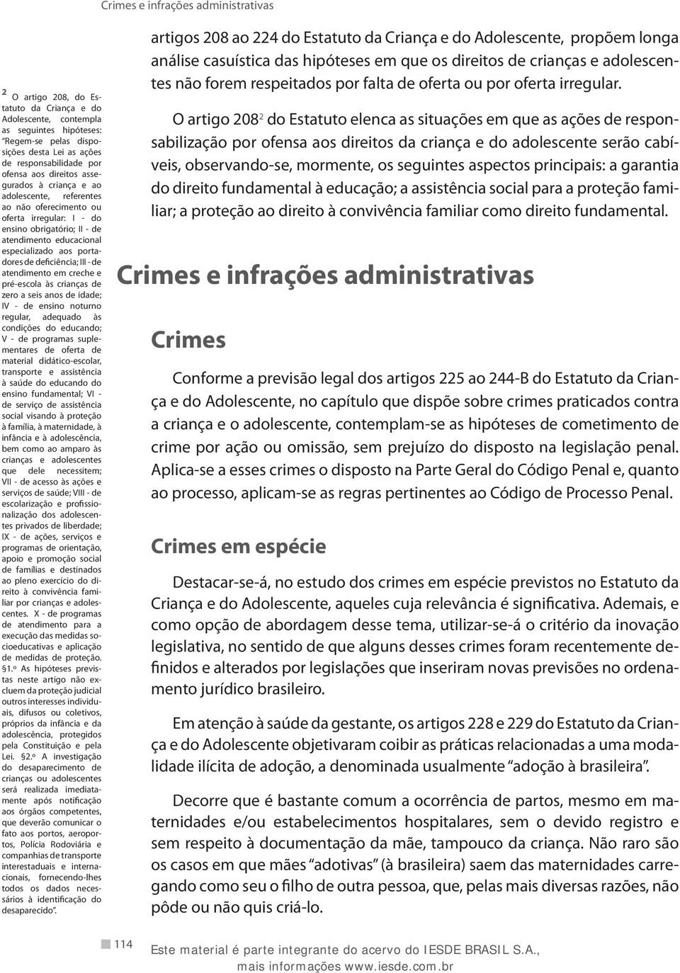 atendimento em creche e pré-escola às crianças de zero a seis anos de idade; IV - de ensino noturno regular, adequado às condições do educando; V - de programas suplementares de oferta de material