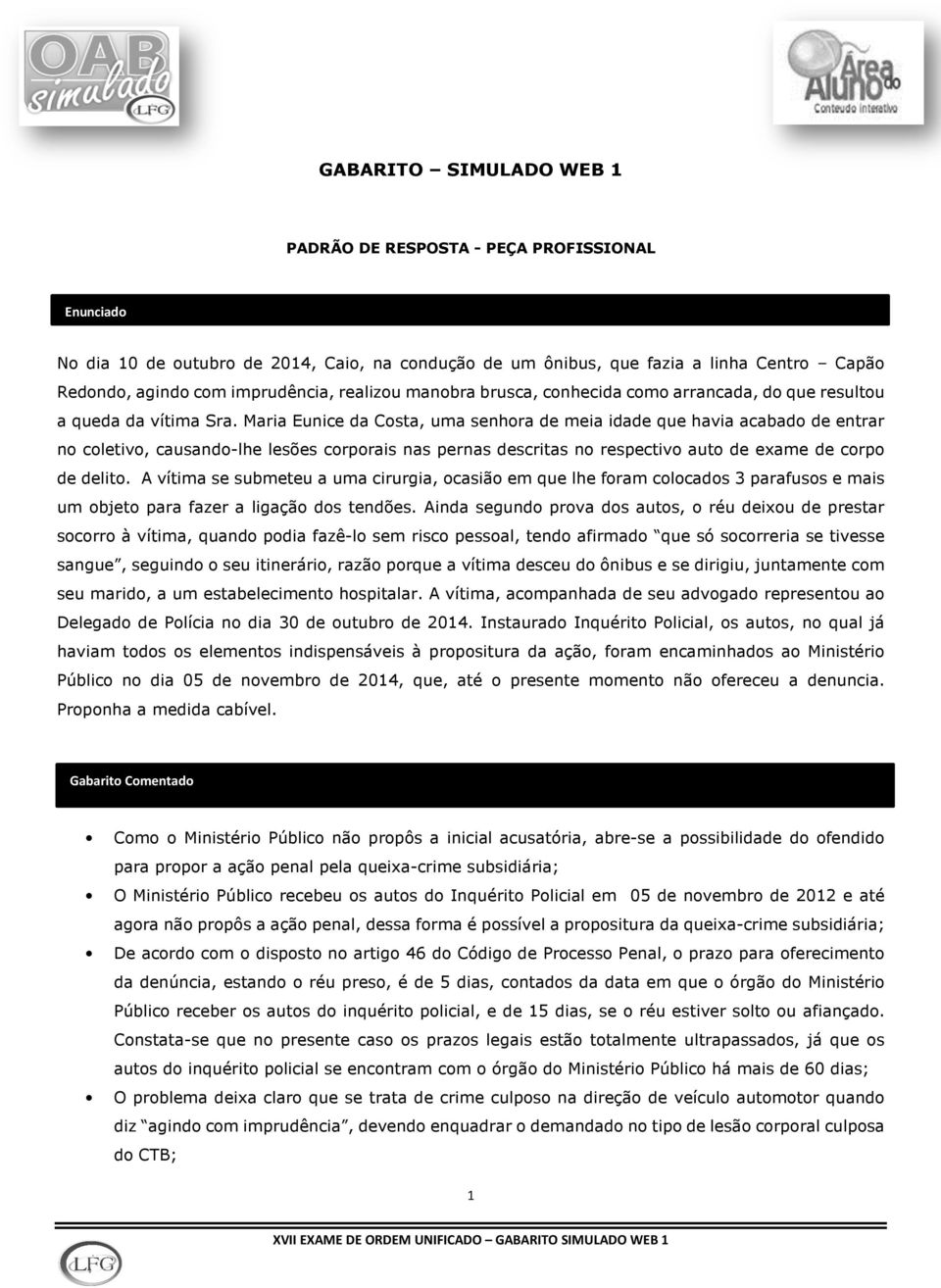 Maria Eunice da Costa, uma senhora de meia idade que havia acabado de entrar no coletivo, causando-lhe lesões corporais nas pernas descritas no respectivo auto de exame de corpo de delito.