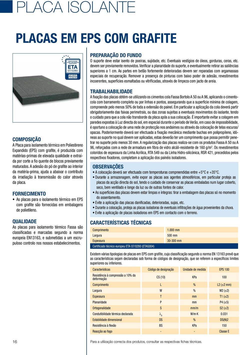 A adesão do pó de grafite ao interior da matéria-prima, ajuda a abaixar o contributo da irradiação à transmissão do calor através da placa.