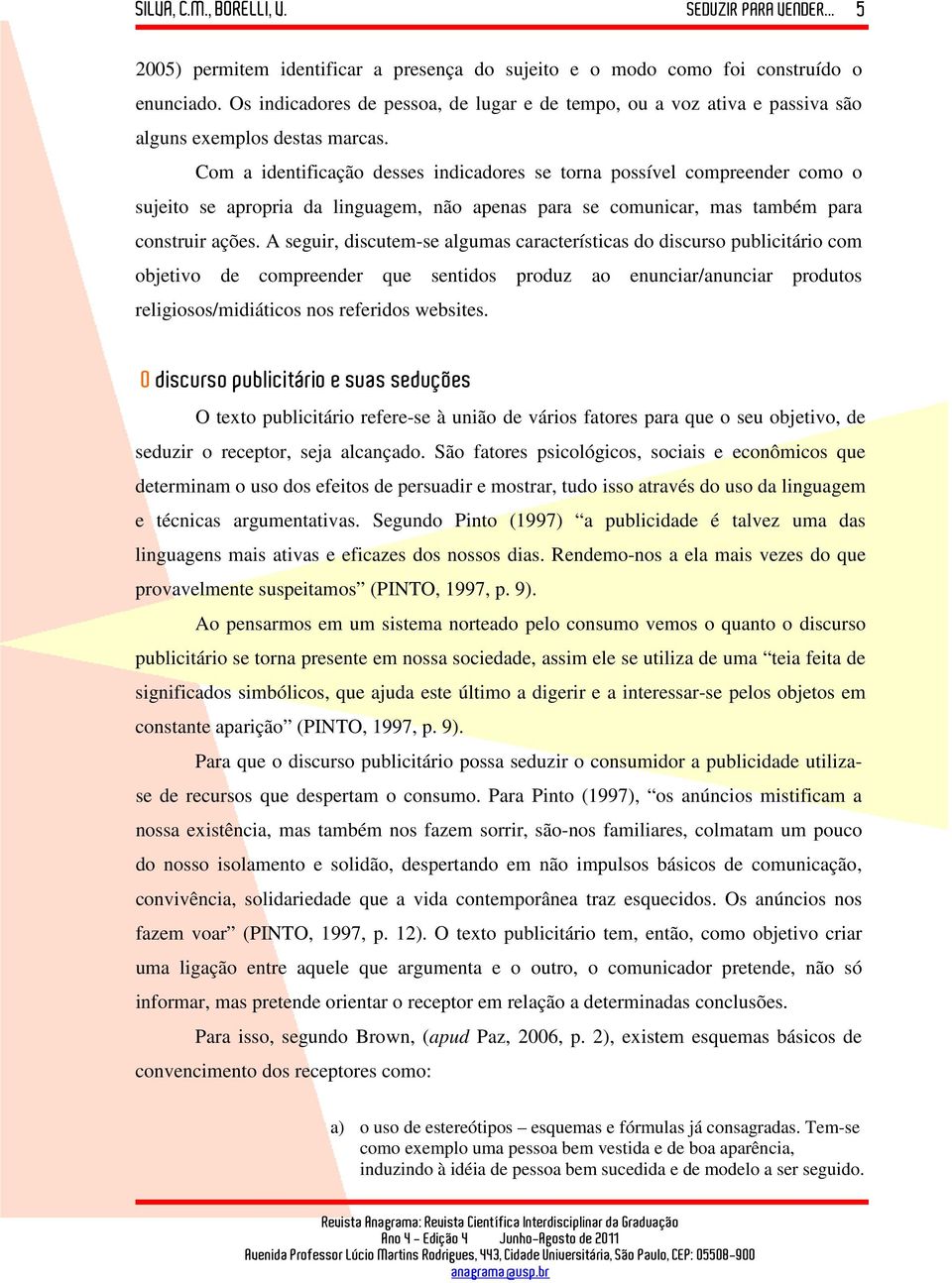 A seguir, discutem-se algumas características do discurso publicitário com objetivo de compreender que sentidos produz ao enunciar/anunciar produtos religiosos/midiáticos nos referidos websites.