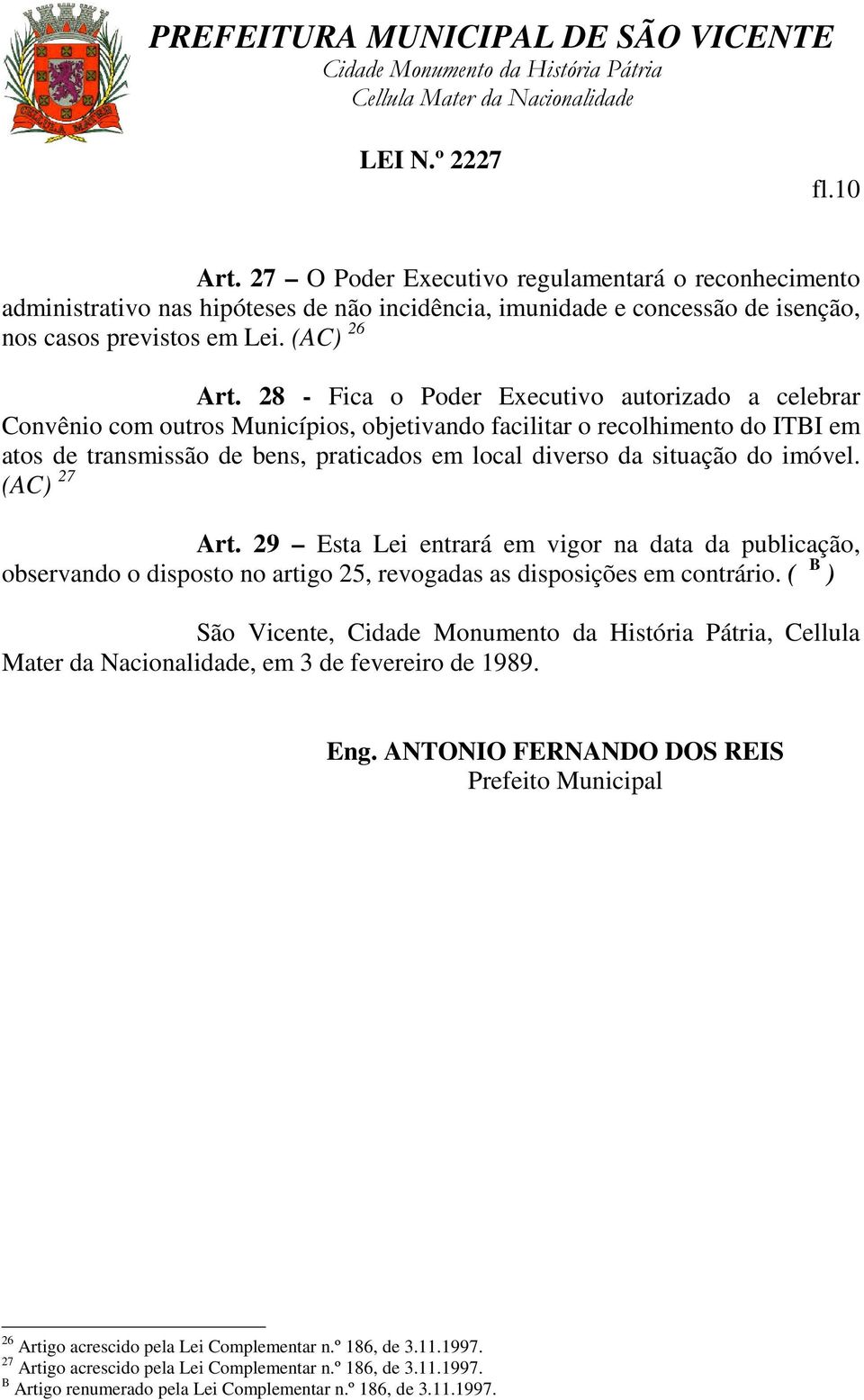 do imóvel. (AC) 27 Art. 29 Esta Lei entrará em vigor na data da publicação, observando o disposto no artigo 25, revogadas as disposições em contrário.