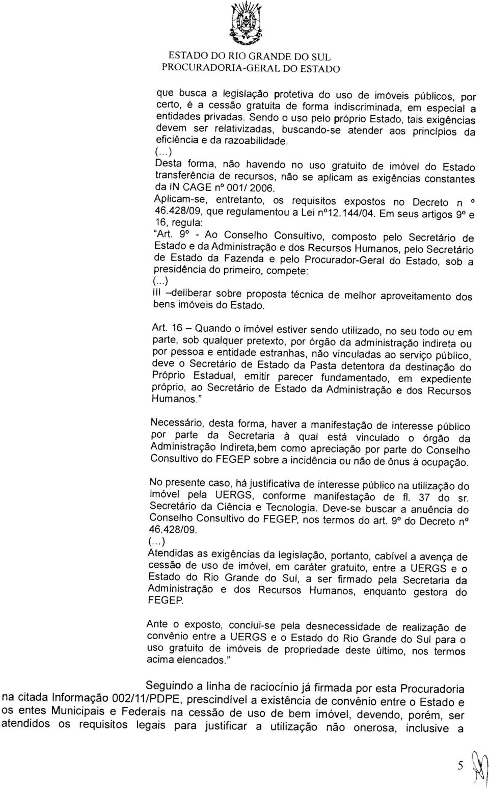 Sendo o uso pelo próprio Estado, tais exigências certo, é a cessão gratuita de forma indiscriminada, em especial a eficiência e da razoabilidade.