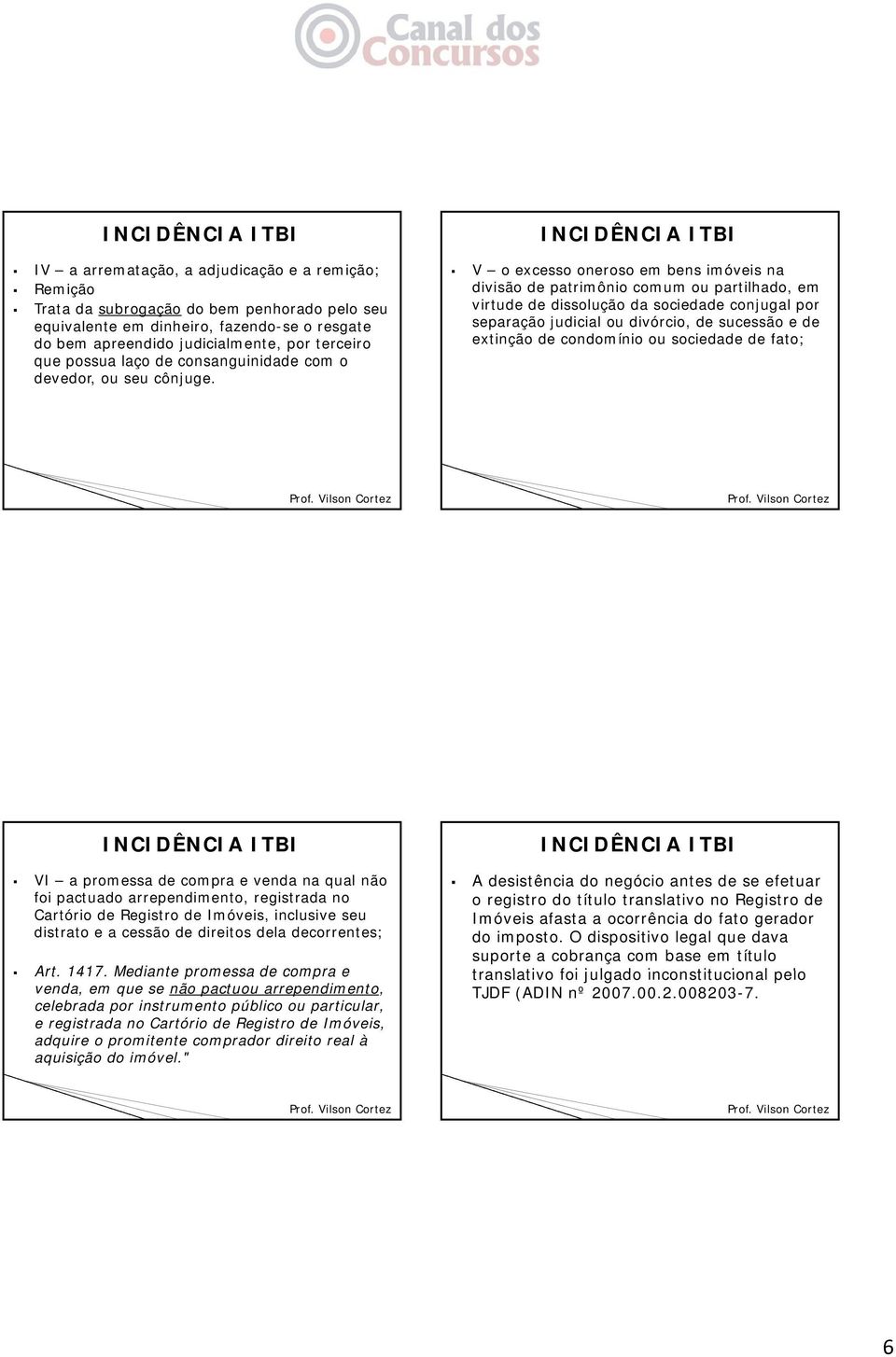 V o excesso oneroso em bens imóveis na divisão de patrimônio comum ou partilhado, em virtude de dissolução da sociedade conjugal por separação judicial ou divórcio, de sucessão e de extinção de