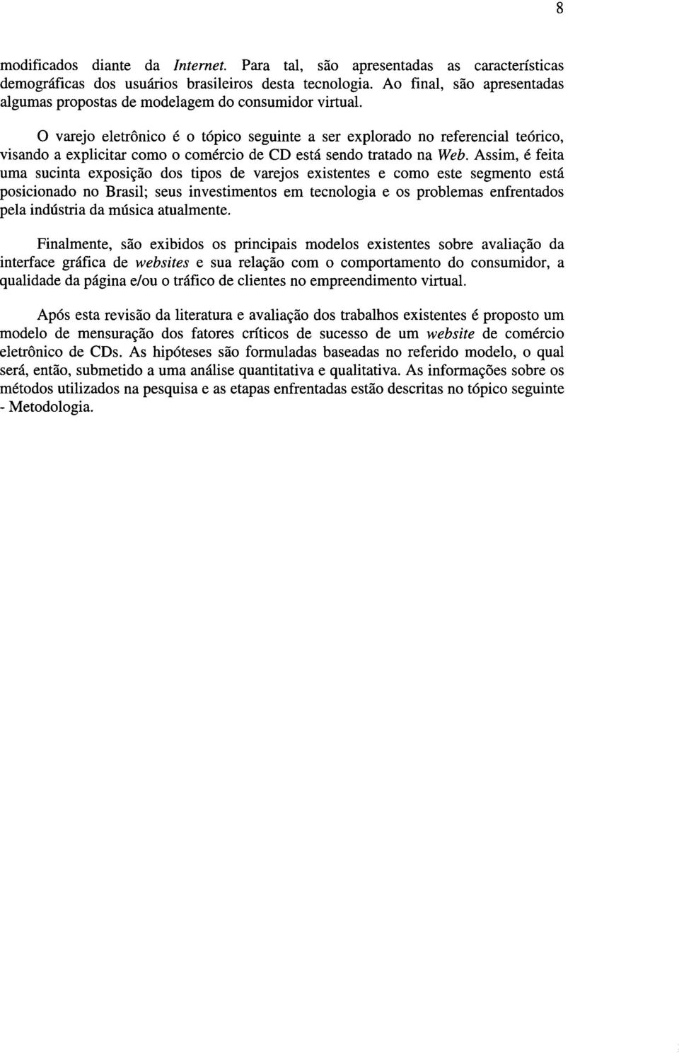 o varejo eletrônico é o tópico seguinte a ser explorado no referencial teórico, visando a explicitar como o comércio de CD está sendo tratado na Web.