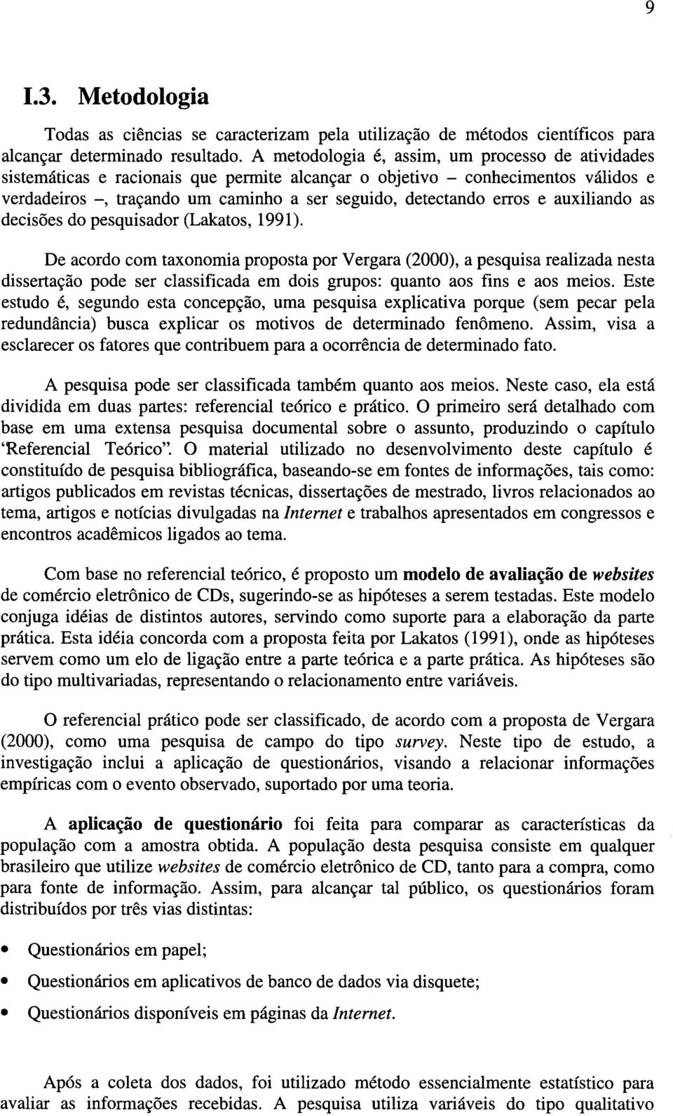 e auxiliando as decisões do pesquisador (Lakatos, 1991).