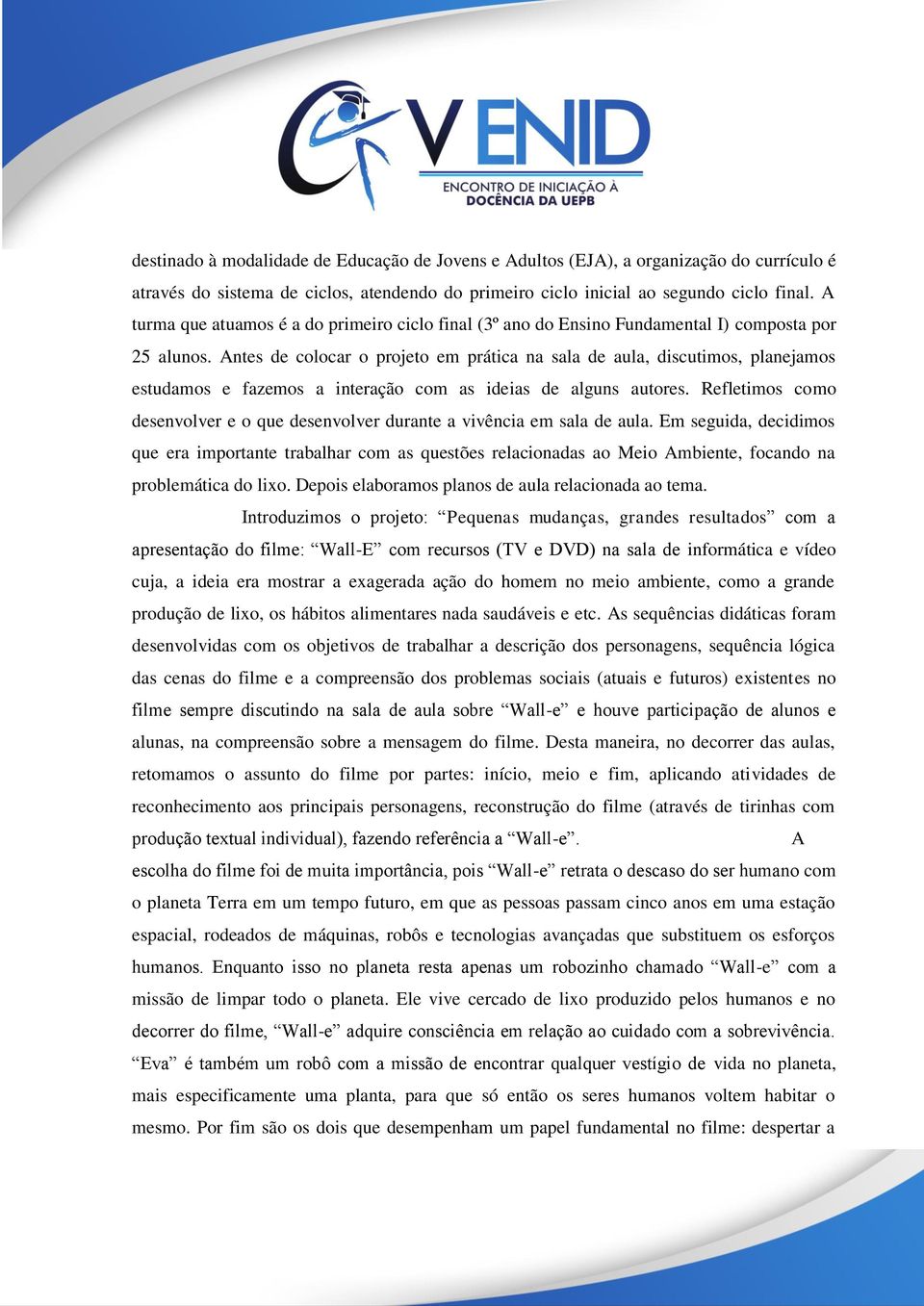 Antes de colocar o projeto em prática na sala de aula, discutimos, planejamos estudamos e fazemos a interação com as ideias de alguns autores.