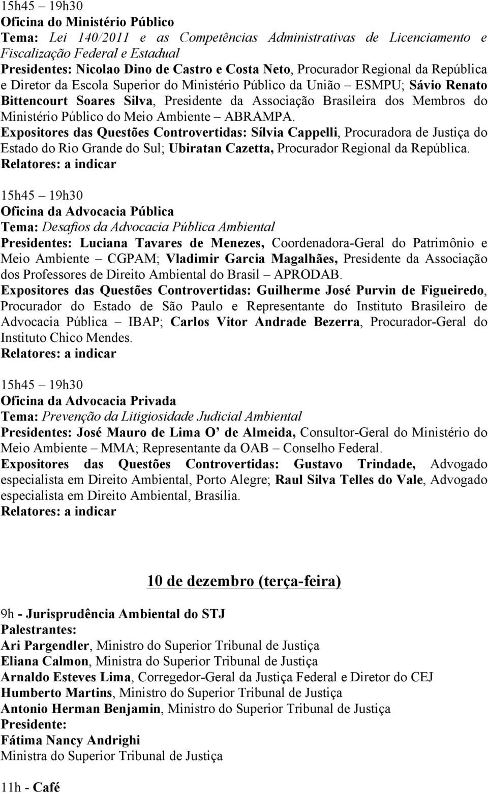 do Meio Ambiente ABRAMPA. Expositores das Questões Controvertidas: Sílvia Cappelli, Procuradora de Justiça do Estado do Rio Grande do Sul; Ubiratan Cazetta, Procurador Regional da República.