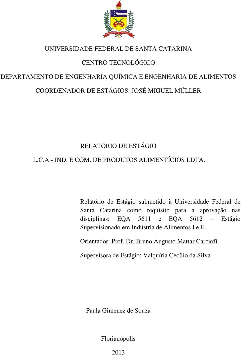 Relatório de Estágio submetido à Universidade Federal de Santa Catarina como requisito para a aprovação nas disciplinas: EQA 5611 e EQA 5612