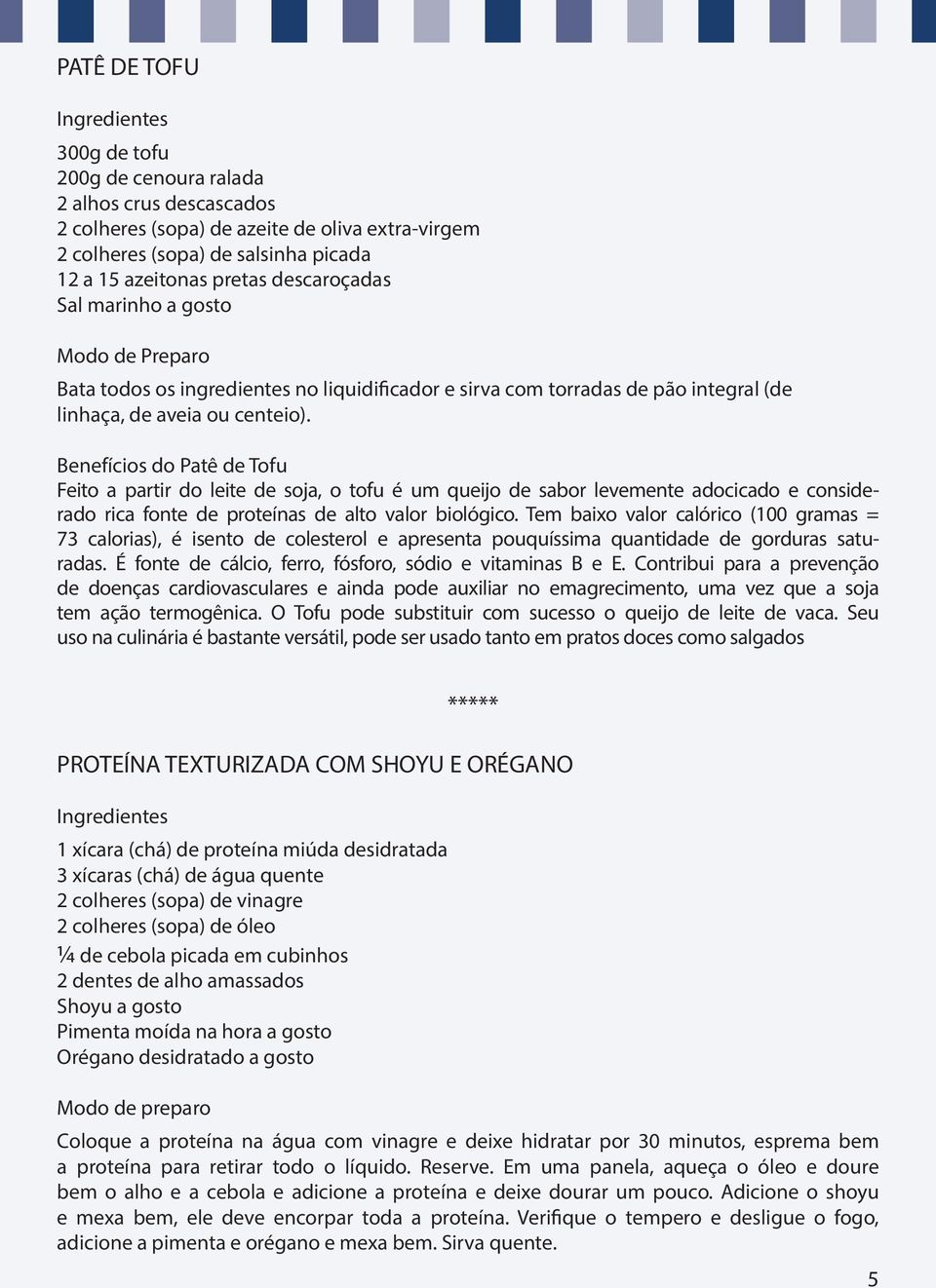 Benefícios do Patê de Tofu Feito a partir do leite de soja, o tofu é um queijo de sabor levemente adocicado e considerado rica fonte de proteínas de alto valor biológico.