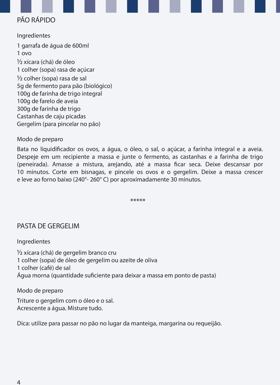 aveia. Despeje em um recipiente a massa e junte o fermento, as castanhas e a farinha de trigo (peneirada). Amasse a mistura, arejando, até a massa ficar seca. Deixe descansar por 10 minutos.