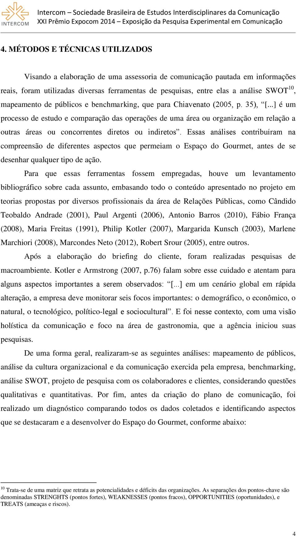 ..] é um processo de estudo e comparação das operações de uma área ou organização em relação a outras áreas ou concorrentes diretos ou indiretos.