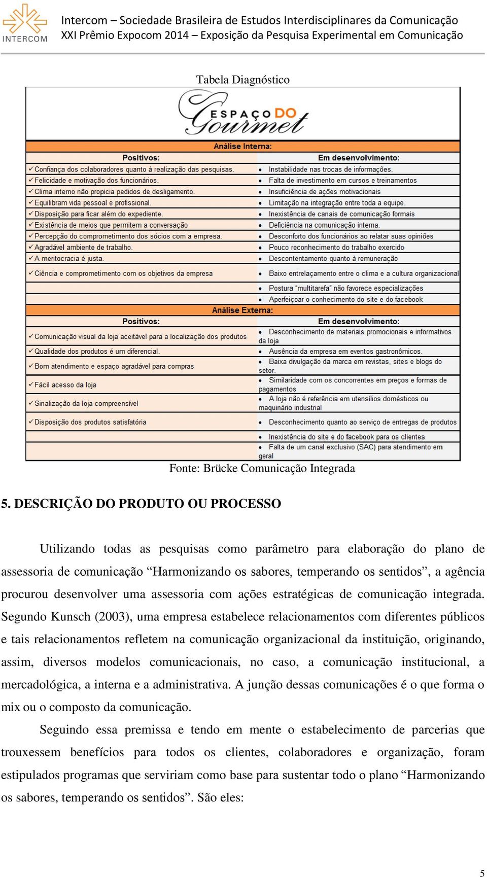 desenvolver uma assessoria com ações estratégicas de comunicação integrada.