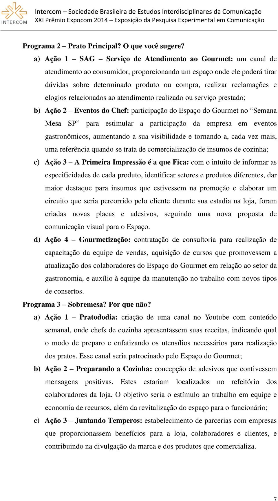 reclamações e elogios relacionados ao atendimento realizado ou serviço prestado; b) Ação 2 Eventos do Chef: participação do Espaço do Gourmet no Semana Mesa SP para estimular a participação da