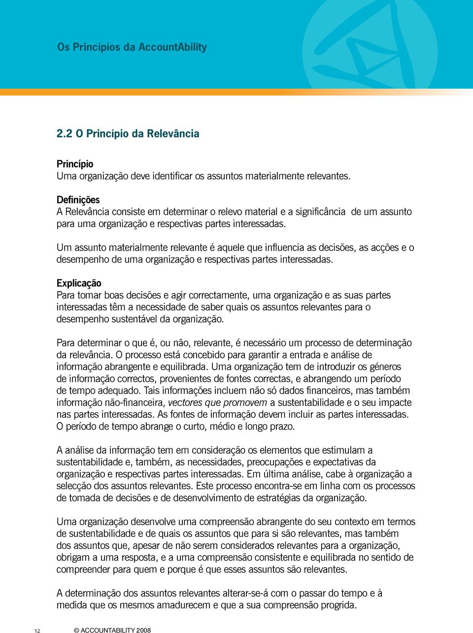 Um assunto materialmente relevante é aquele que influencia as decisões, as acções e o desempenho de uma organização e respectivas partes interessadas.