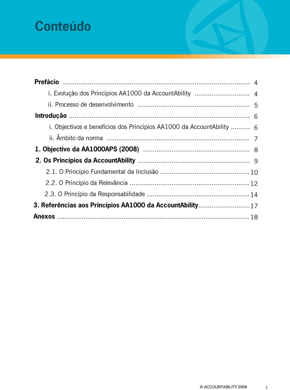 Os Princípios da AccountAbility... 9 2.1. O Princípio Fundamental da Inclusão... 10 2.2. O Princípio da Relevância... 12 2.3.