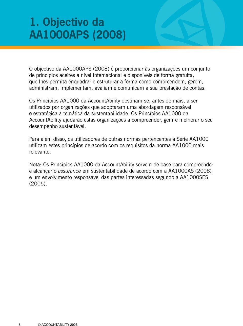 Os Princípios AA1000 da AccountAbility destinam-se, antes de mais, a ser utilizados por organizações que adoptaram uma abordagem responsável e estratégica à temática da sustentabilidade.