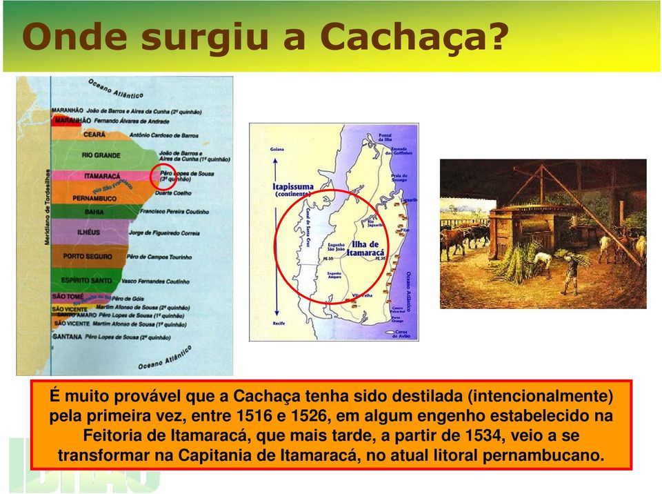 primeira vez, entre 1516 e 1526, em algum engenho estabelecido na Feitoria