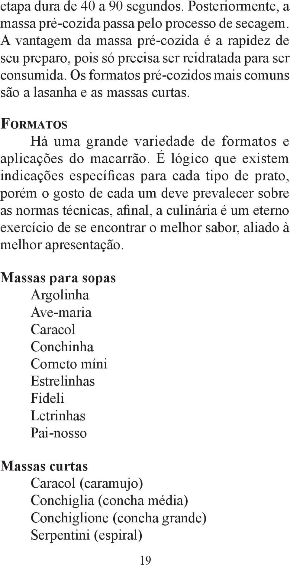 Fo r m a t o s Há uma grande variedade de formatos e aplicações do macarrão.