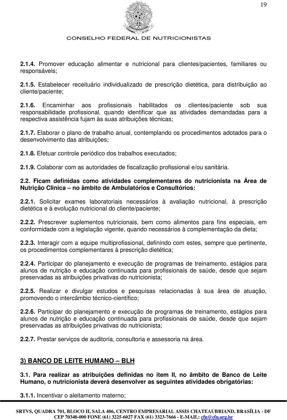 Encaminhar aos profissionais habilitados os clientes/paciente sob sua responsabilidade profissional, quando identificar que as atividades demandadas para a respectiva assistência fujam às suas