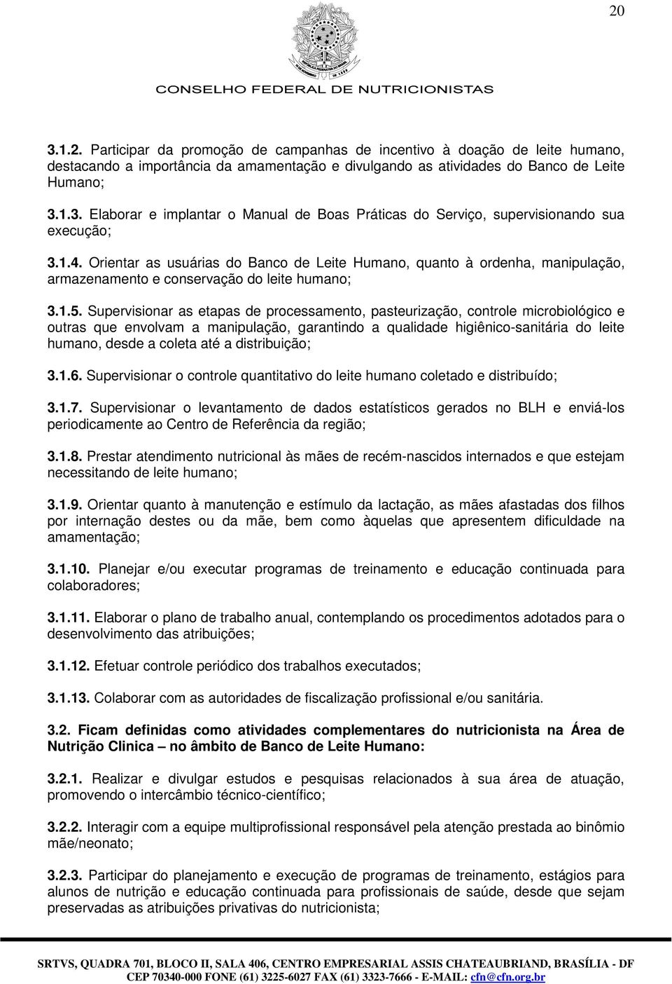 Supervisionar as etapas de processamento, pasteurização, controle microbiológico e outras que envolvam a manipulação, garantindo a qualidade higiênico-sanitária do leite humano, desde a coleta até a