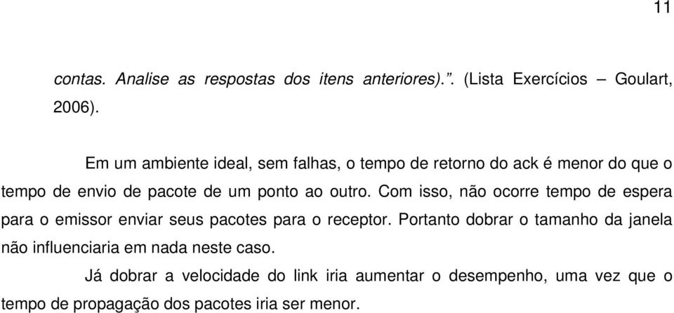 Com isso, não ocorre tempo de espera para o emissor enviar seus pacotes para o receptor.