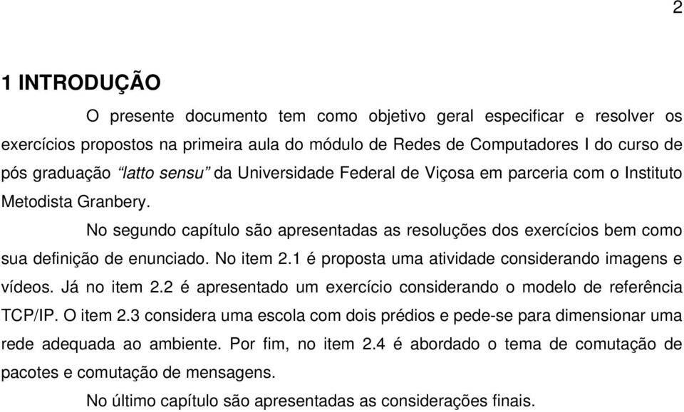 1 é proposta uma atividade considerando imagens e vídeos. Já no item 2.2 é apresentado um exercício considerando o modelo de referência TCP/IP. O item 2.