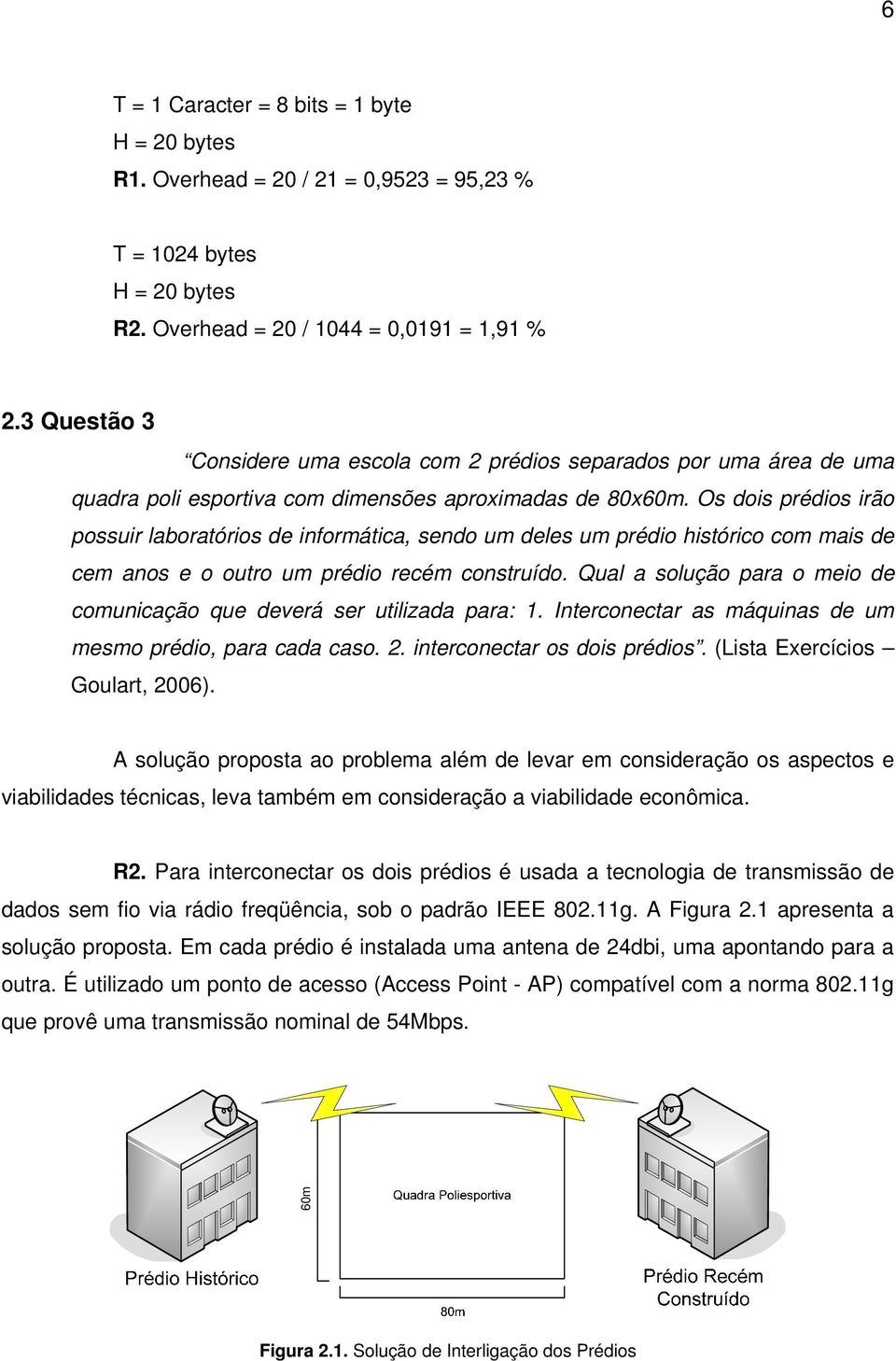 Os dois prédios irão possuir laboratórios de informática, sendo um deles um prédio histórico com mais de cem anos e o outro um prédio recém construído.