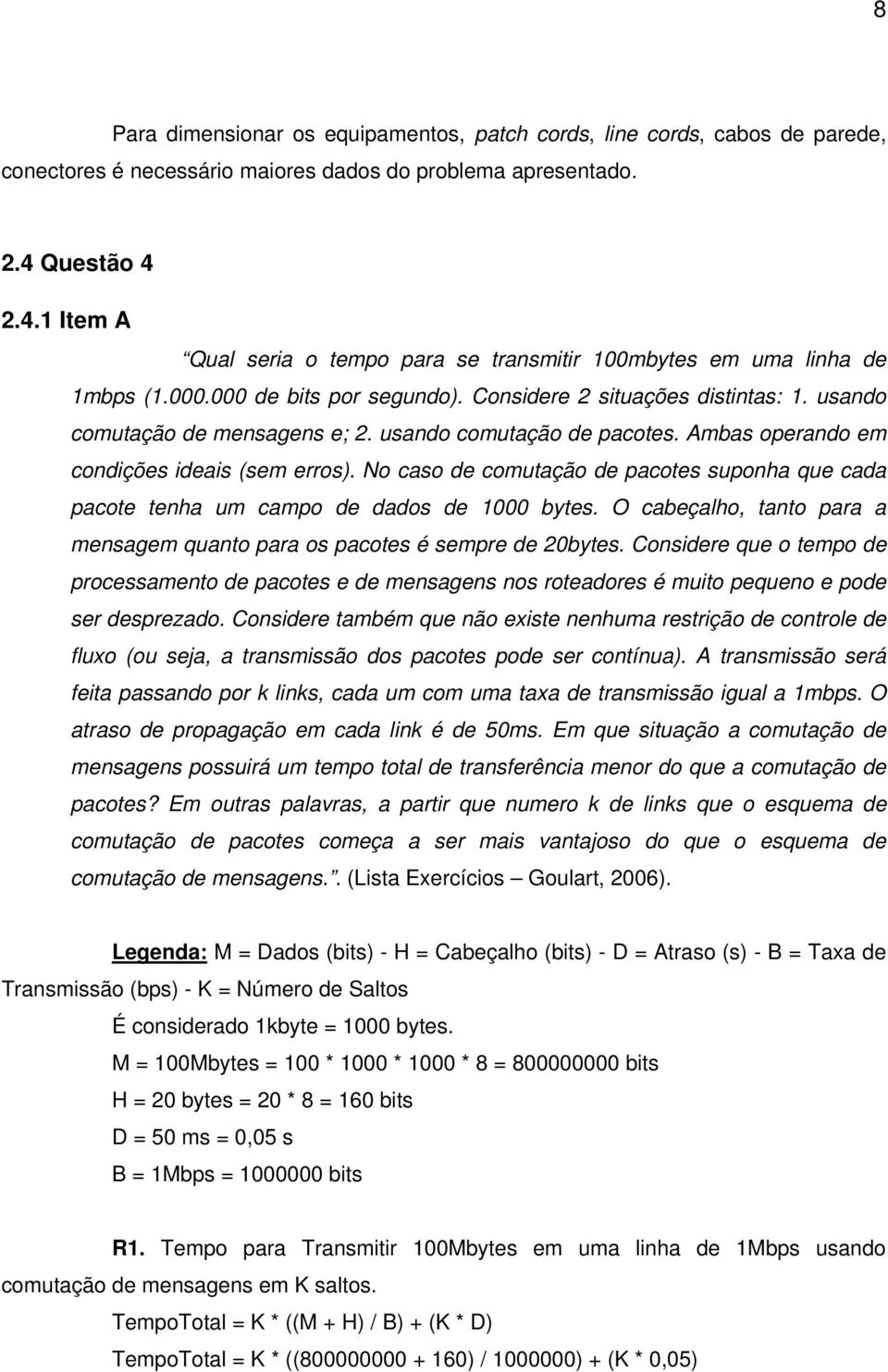 usando comutação de pacotes. Ambas operando em condições ideais (sem erros). No caso de comutação de pacotes suponha que cada pacote tenha um campo de dados de 1000 bytes.