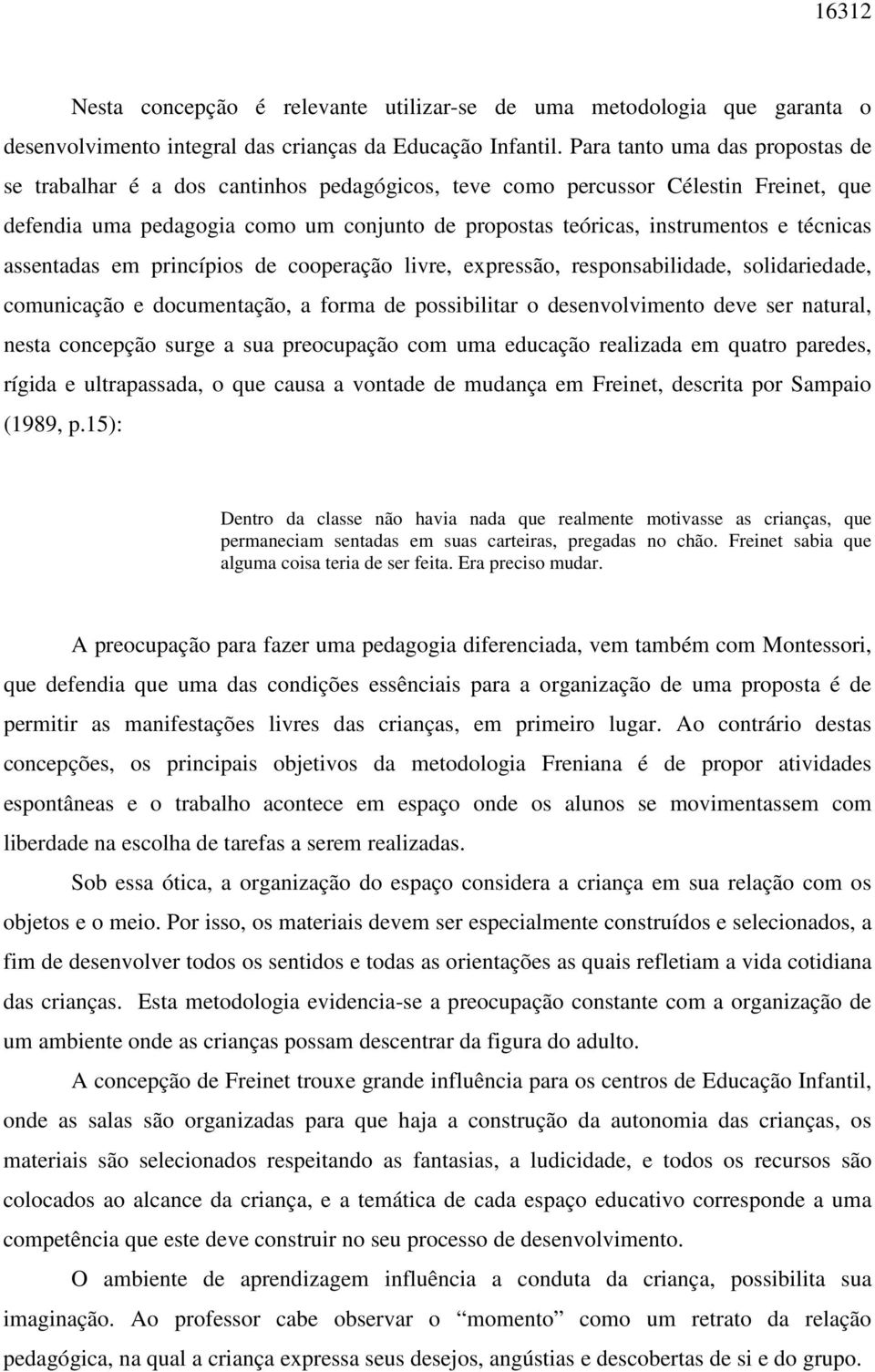 técnicas assentadas em princípios de cooperação livre, expressão, responsabilidade, solidariedade, comunicação e documentação, a forma de possibilitar o desenvolvimento deve ser natural, nesta