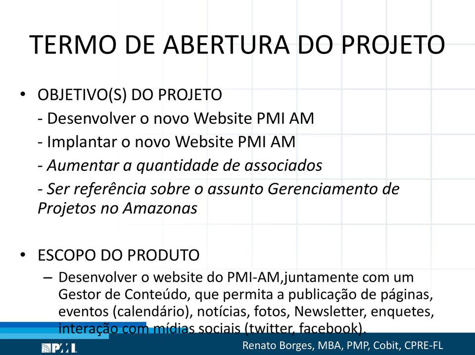 ESCOPO DO PRODUTO Desenvolver o website do PMI-AM,juntamente com um Gestor de Conteúdo, que permita a publicação de