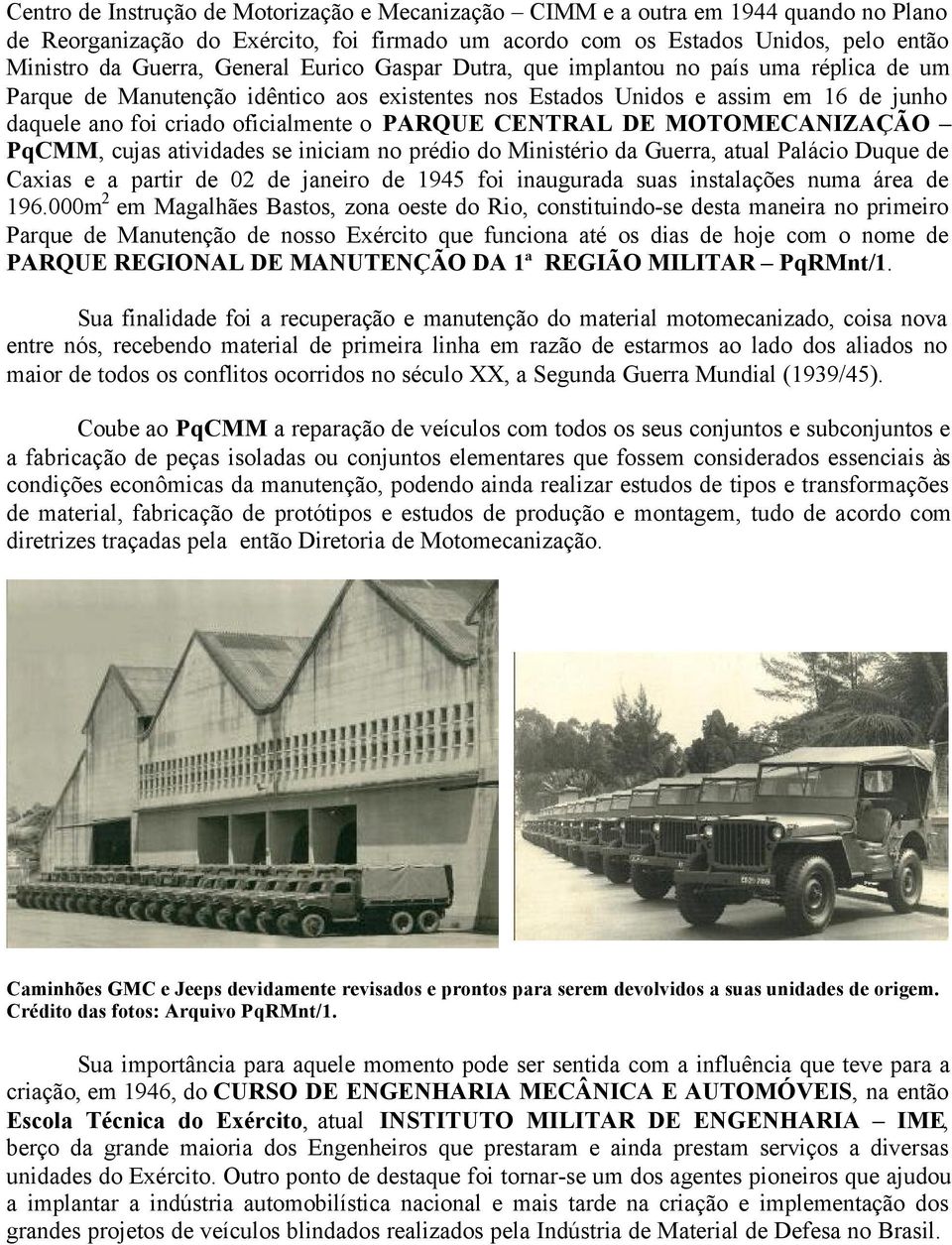 PARQUE CENTRAL DE MOTOMECANIZAÇÃO PqCMM, cujas atividades se iniciam no prédio do Ministério da Guerra, atual Palácio Duque de Caxias e a partir de 02 de janeiro de 1945 foi inaugurada suas