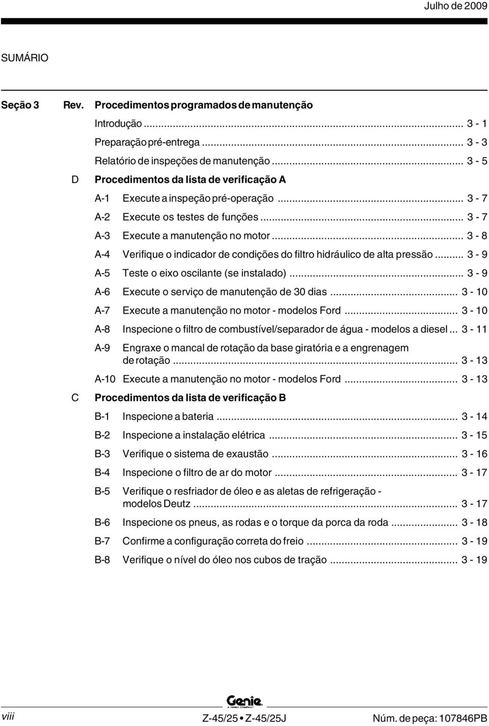 .. - 8 A- Verifique o indicador de condições do filtro hidráulico de alta pressão... - 9 A- Teste o eixo oscilante (se instalado)... - 9 A- Execute o serviço de manutenção de 0 dias.