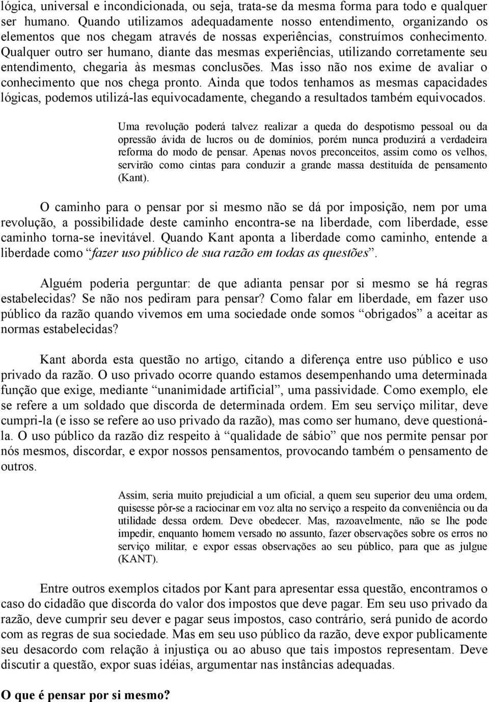 Qualquer outro ser humano, diante das mesmas experiências, utilizando corretamente seu entendimento, chegaria às mesmas conclusões.