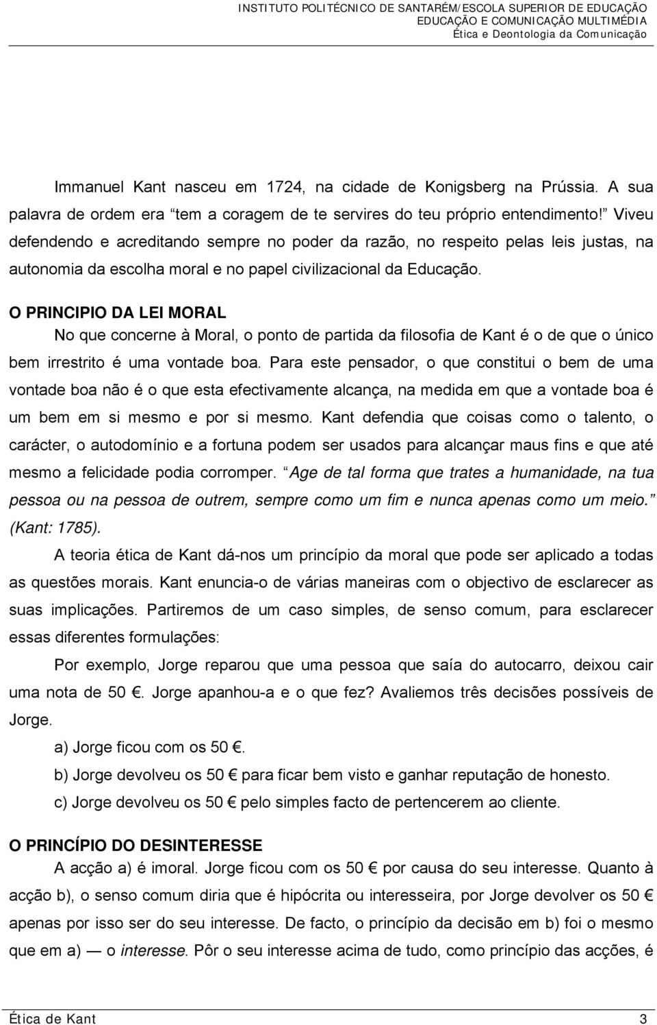 O PRINCIPIO DA LEI MORAL No que concerne à Moral, o ponto de partida da filosofia de Kant é o de que o único bem irrestrito é uma vontade boa.