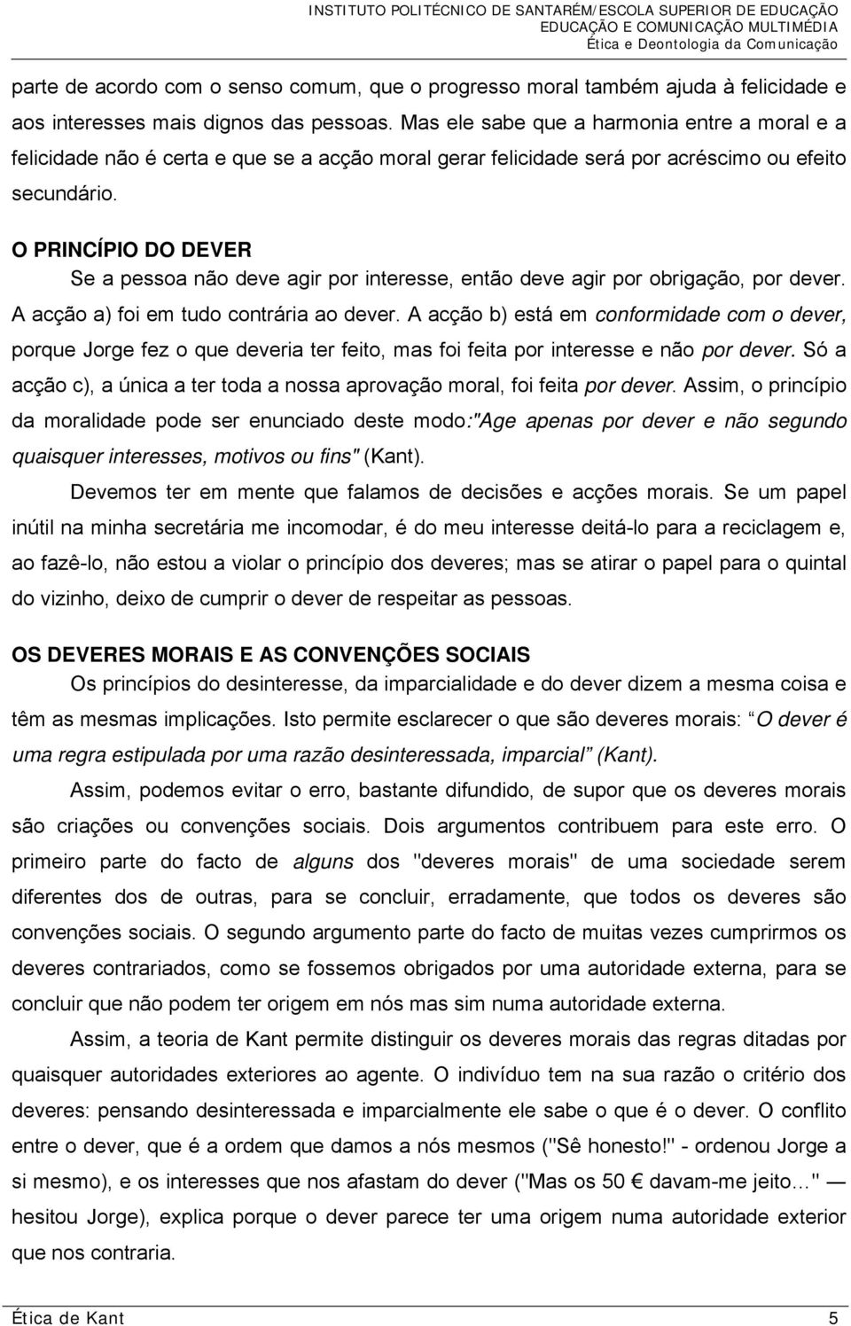 O PRINCÍPIO DO DEVER Se a pessoa não deve agir por interesse, então deve agir por obrigação, por dever. A acção a) foi em tudo contrária ao dever.