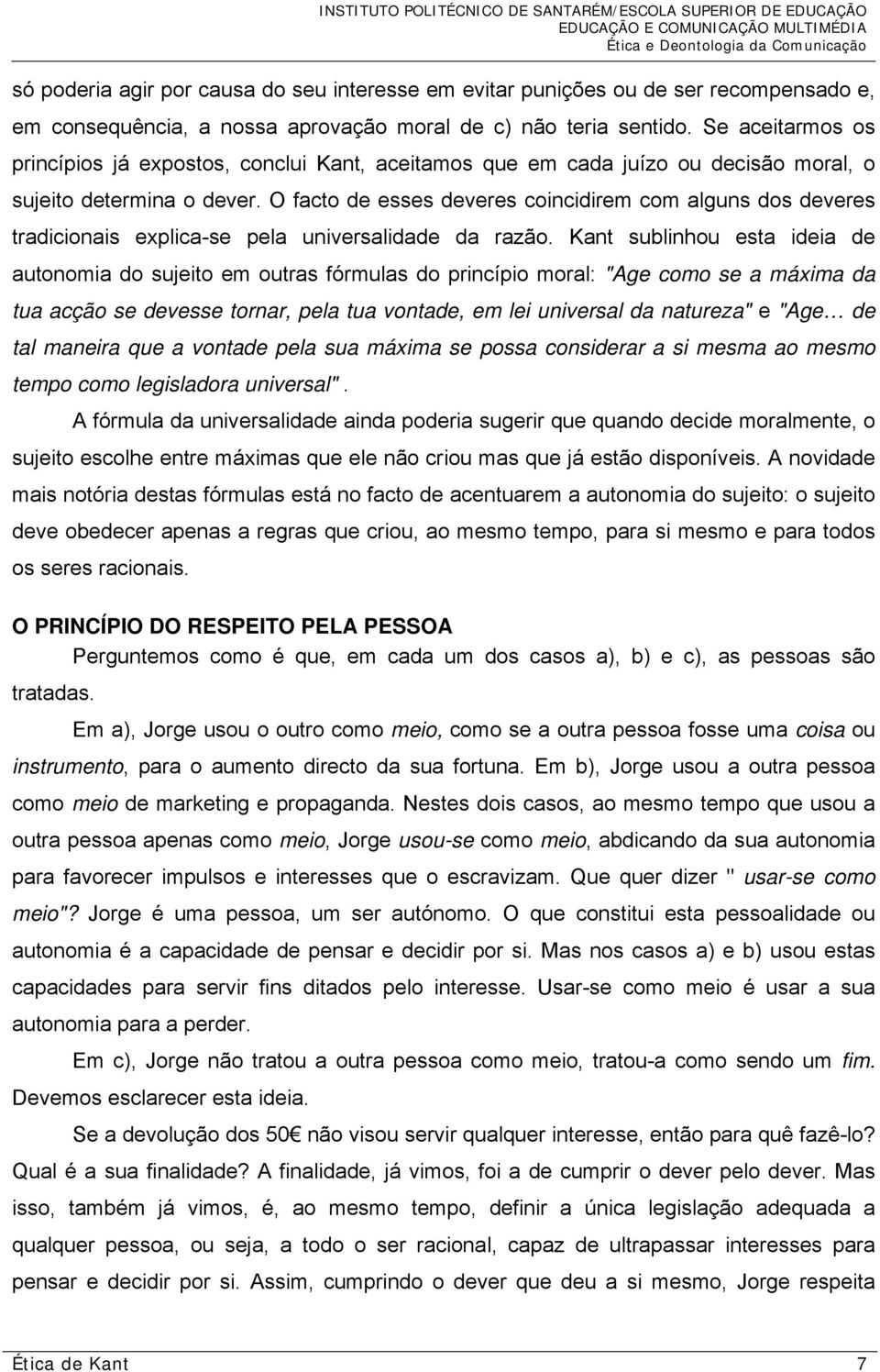 O facto de esses deveres coincidirem com alguns dos deveres tradicionais explica-se pela universalidade da razão.