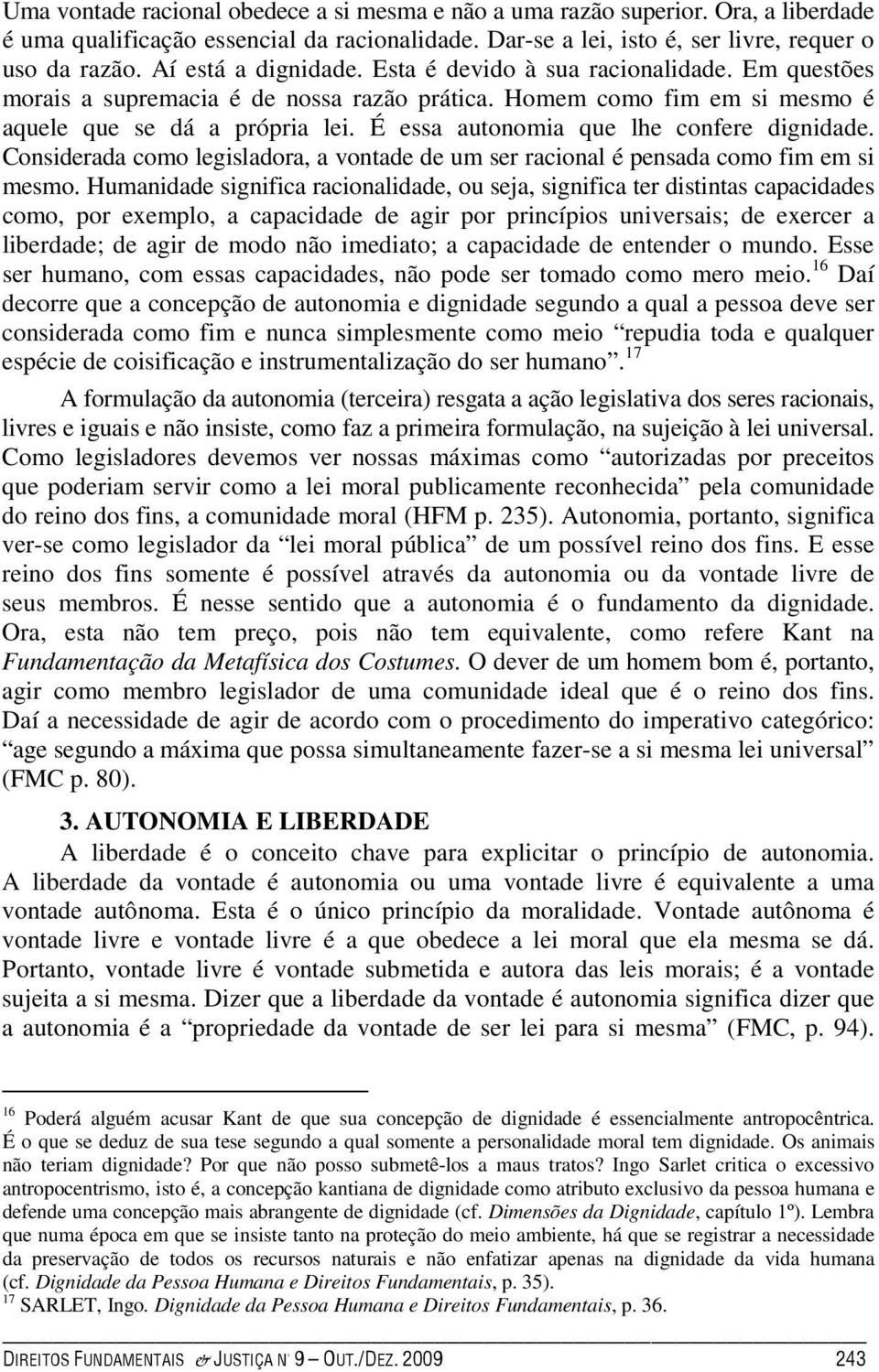 É essa autonomia que lhe confere dignidade. Considerada como legisladora, a vontade de um ser racional é pensada como fim em si mesmo.